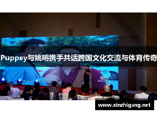 Puppey与姚明携手共话跨国文化交流与体育传奇